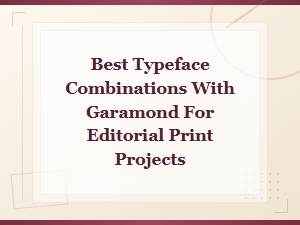 Best Typeface Combinations with Garamond for Editorial Print Projects
