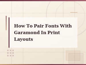 How to Pair Fonts with Garamond in Print Layouts for Beautiful Typography