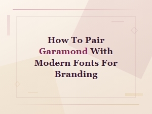 How to Pair Garamond with Modern Fonts for Branding